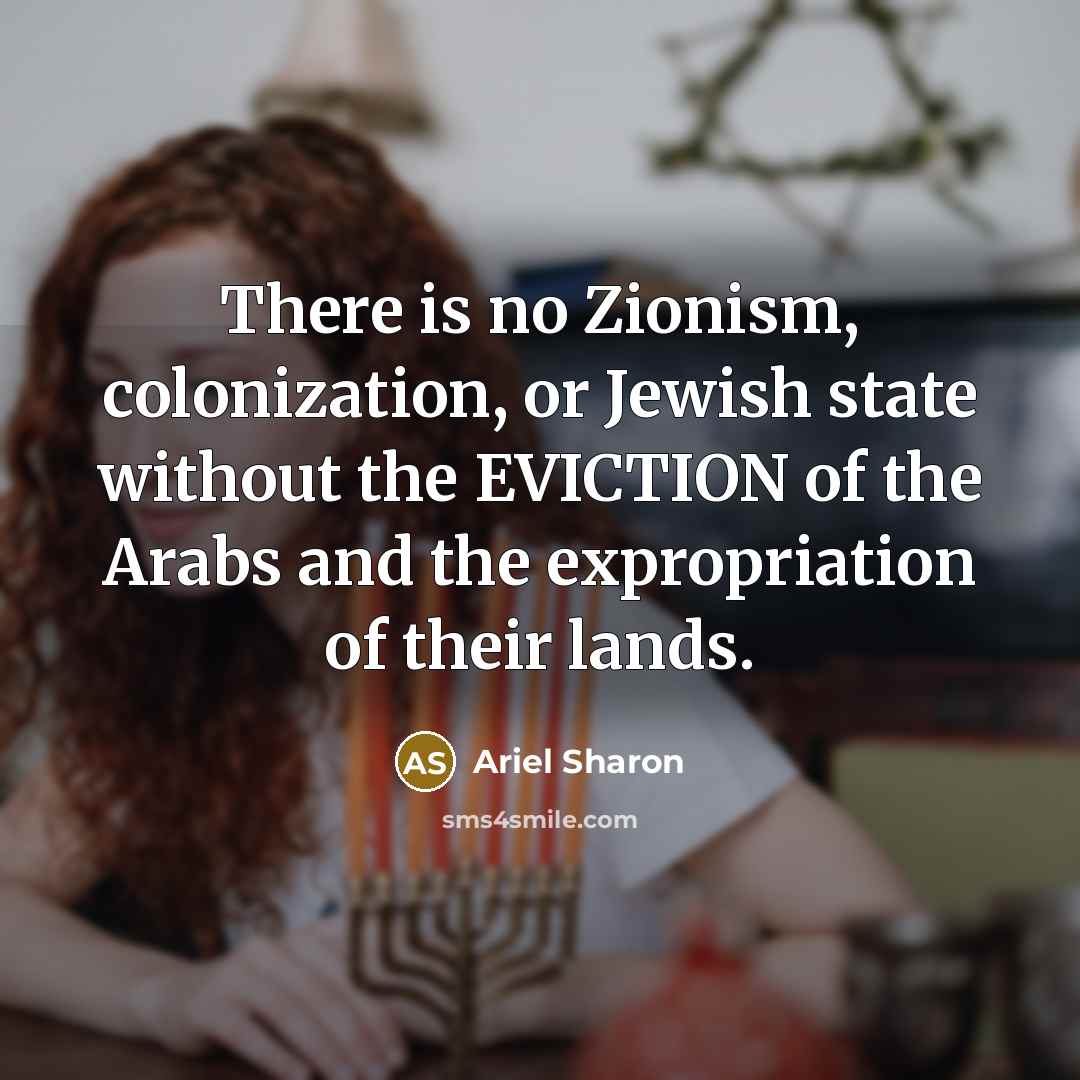 “There is no Zionism, colonization, or Jewish state without the…” quote by Ariel Sharon