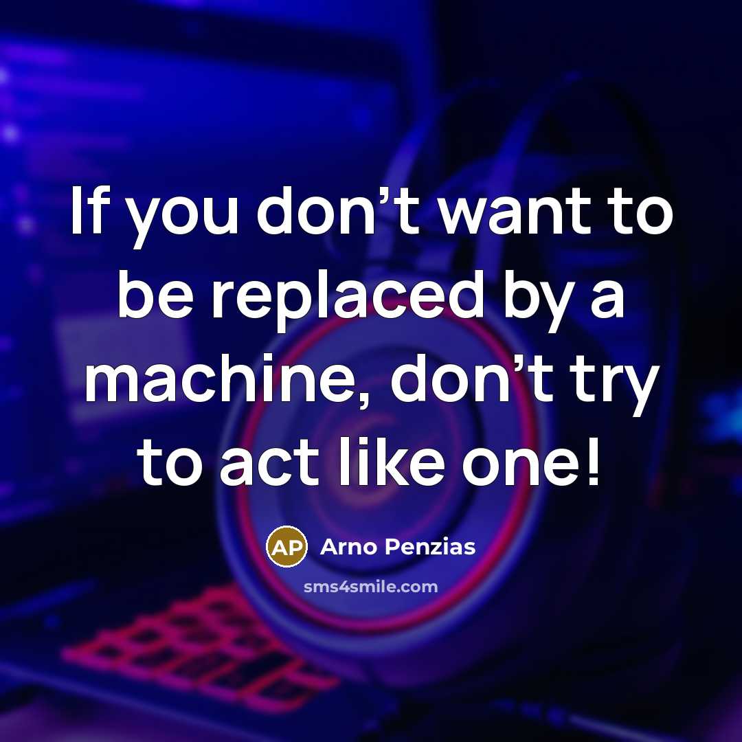 “If you don't want to be replaced by a machine,…” quote by Arno Penzias