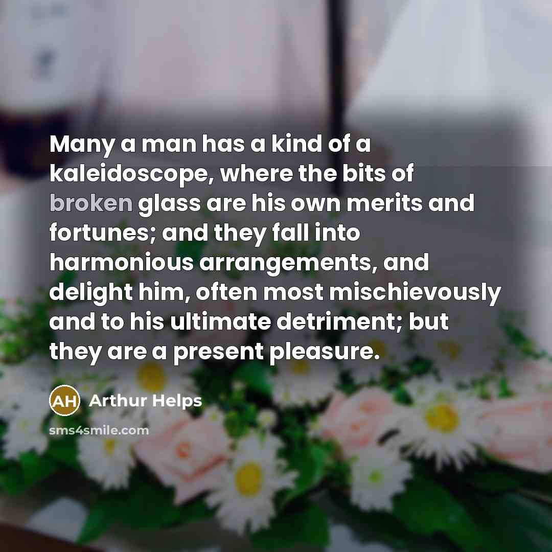 “Many a man has a kind of a kaleidoscope, where…” quote by Arthur Helps