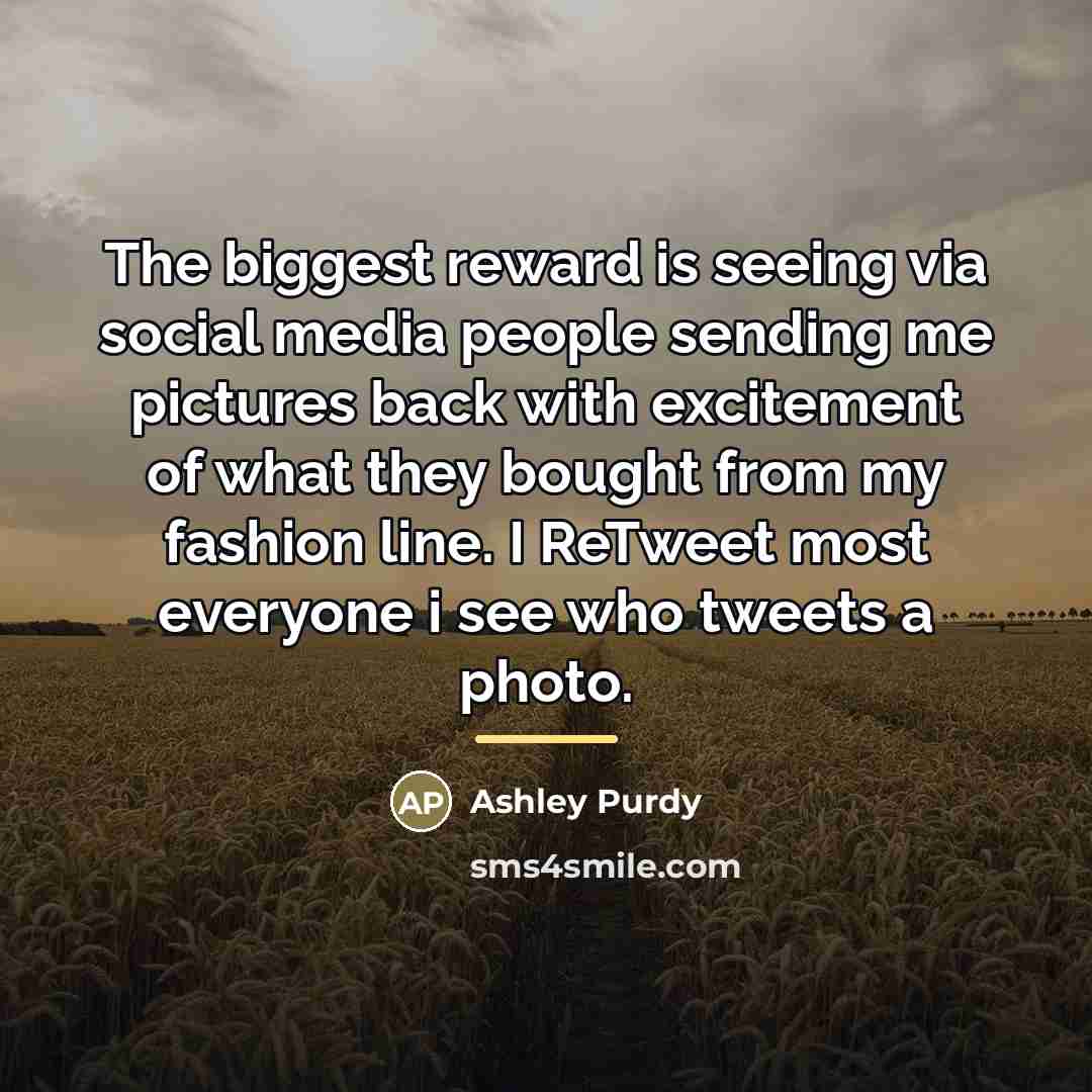 “The biggest reward is seeing via social media people sending…” quote by Ashley Purdy