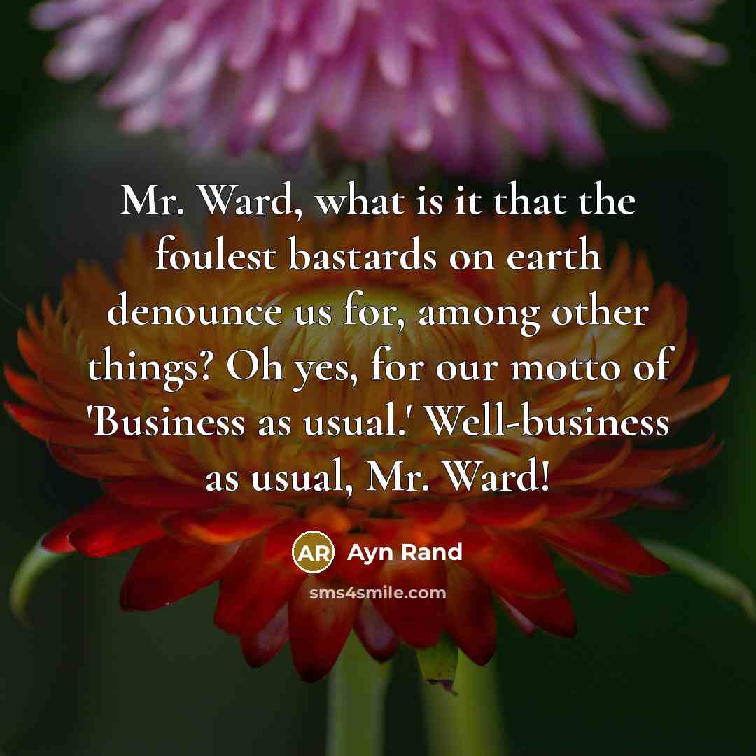 “Mr. Ward, what is it that the foulest bastards on…” quote by Ayn Rand