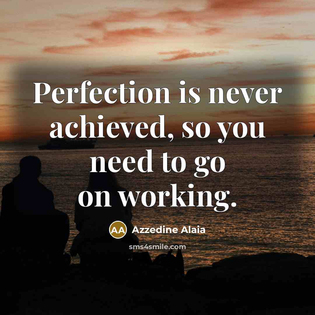 “Perfection is never achieved, so you need to go on…” quote by Azzedine Alaia