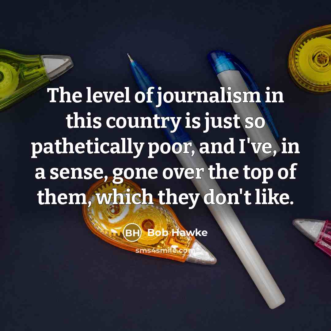 “The level of journalism in this country is just so…” quote by Bob Hawke