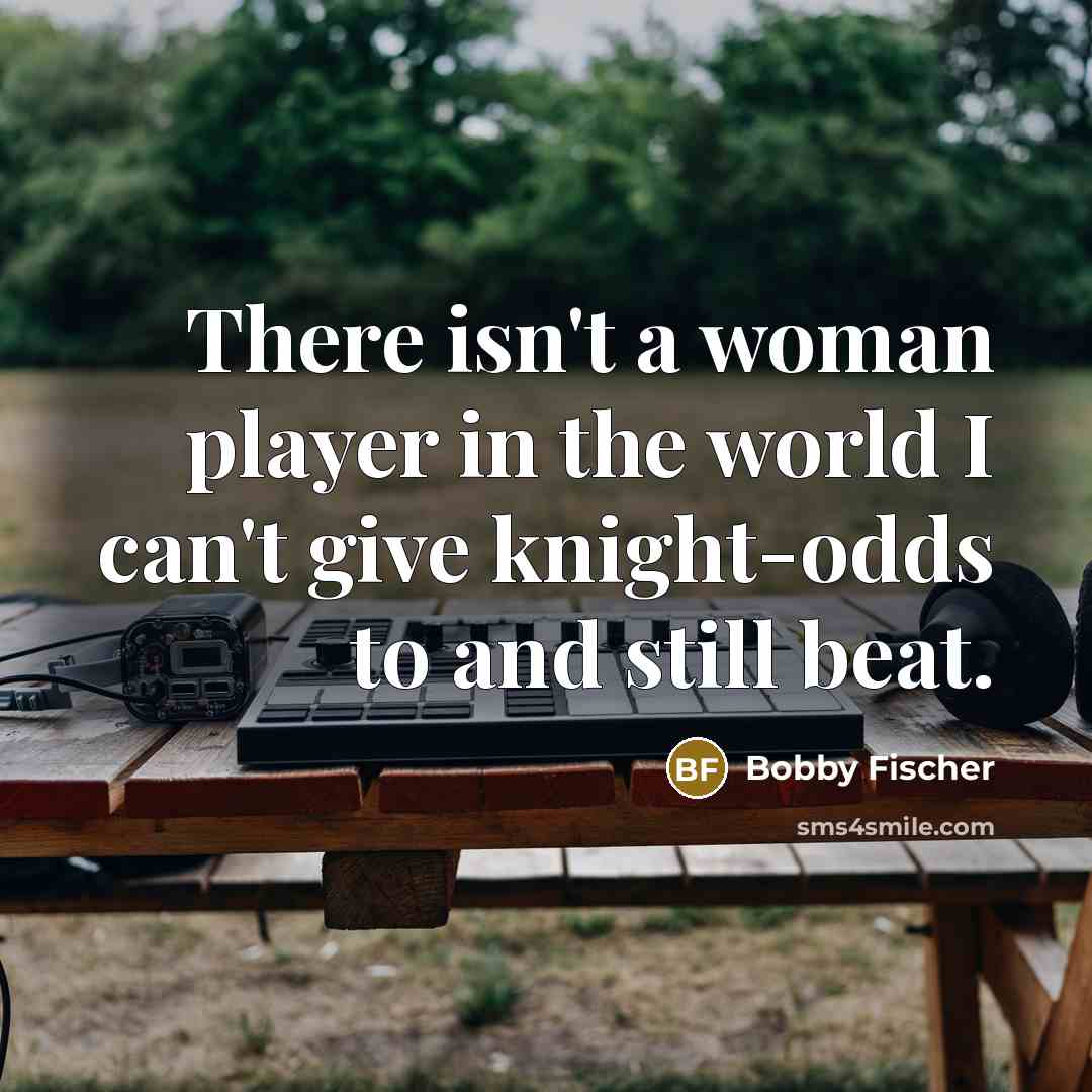 “There isn't a woman player in the world I can't…” quote by Bobby Fischer