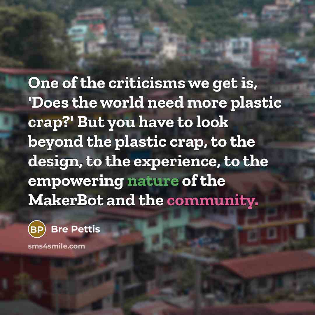 “One of the criticisms we get is, 'Does the world…” quote by Bre Pettis