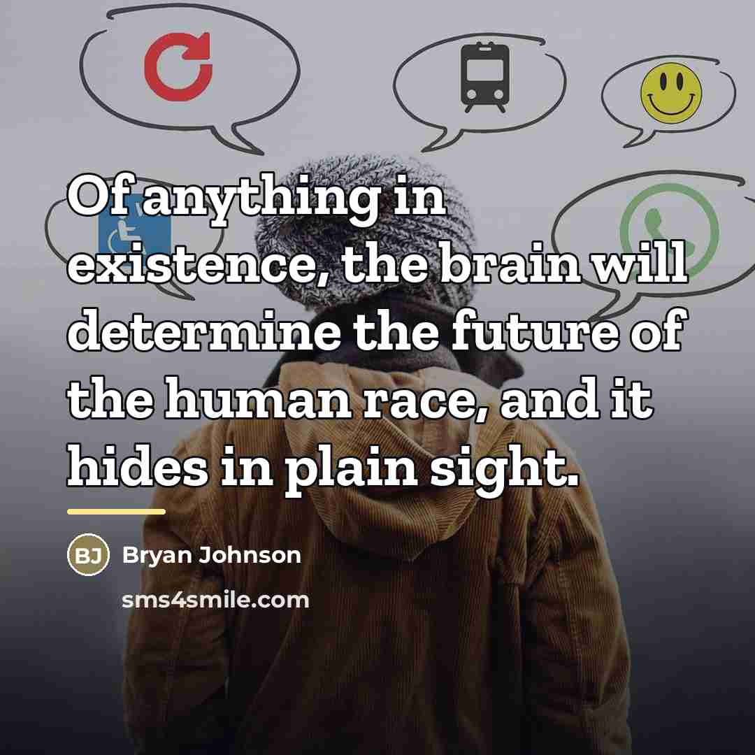 “Of anything in existence, the brain will determine the future…” quote by Bryan Johnson