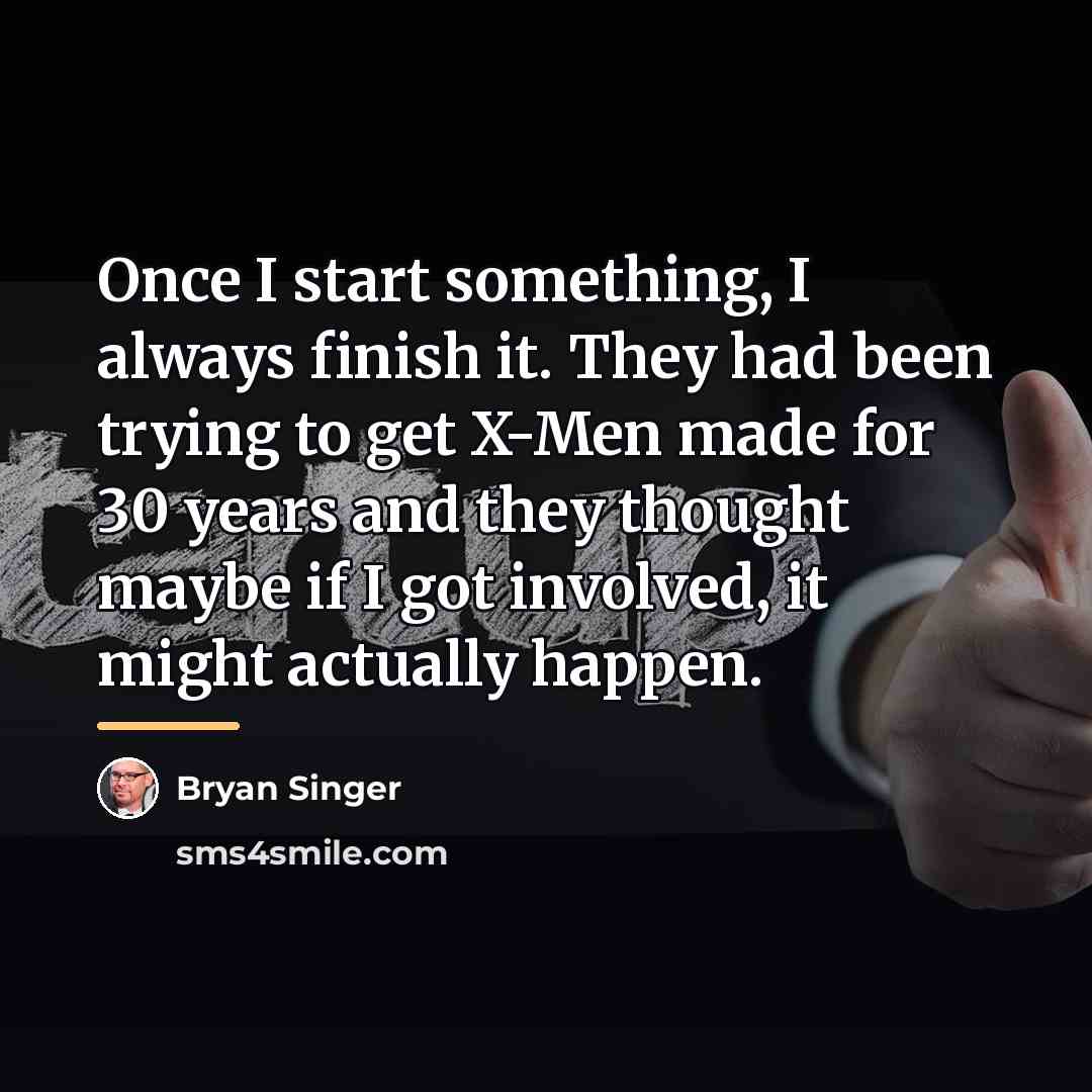 “Once I start something, I always finish it. They had…” quote by Bryan Singer