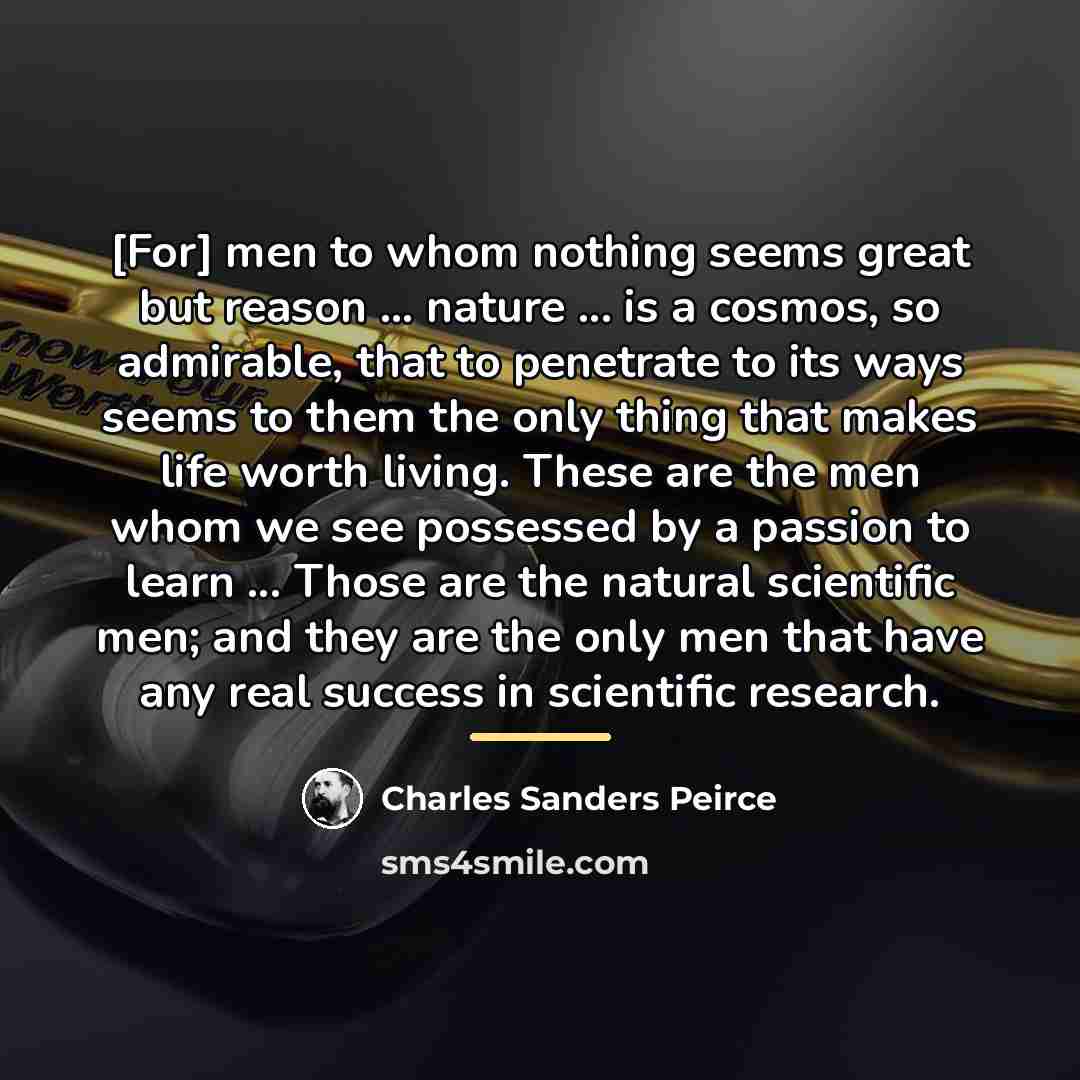 “[For] men to whom nothing seems great but reason ...…” quote by Charles Sanders Peirce