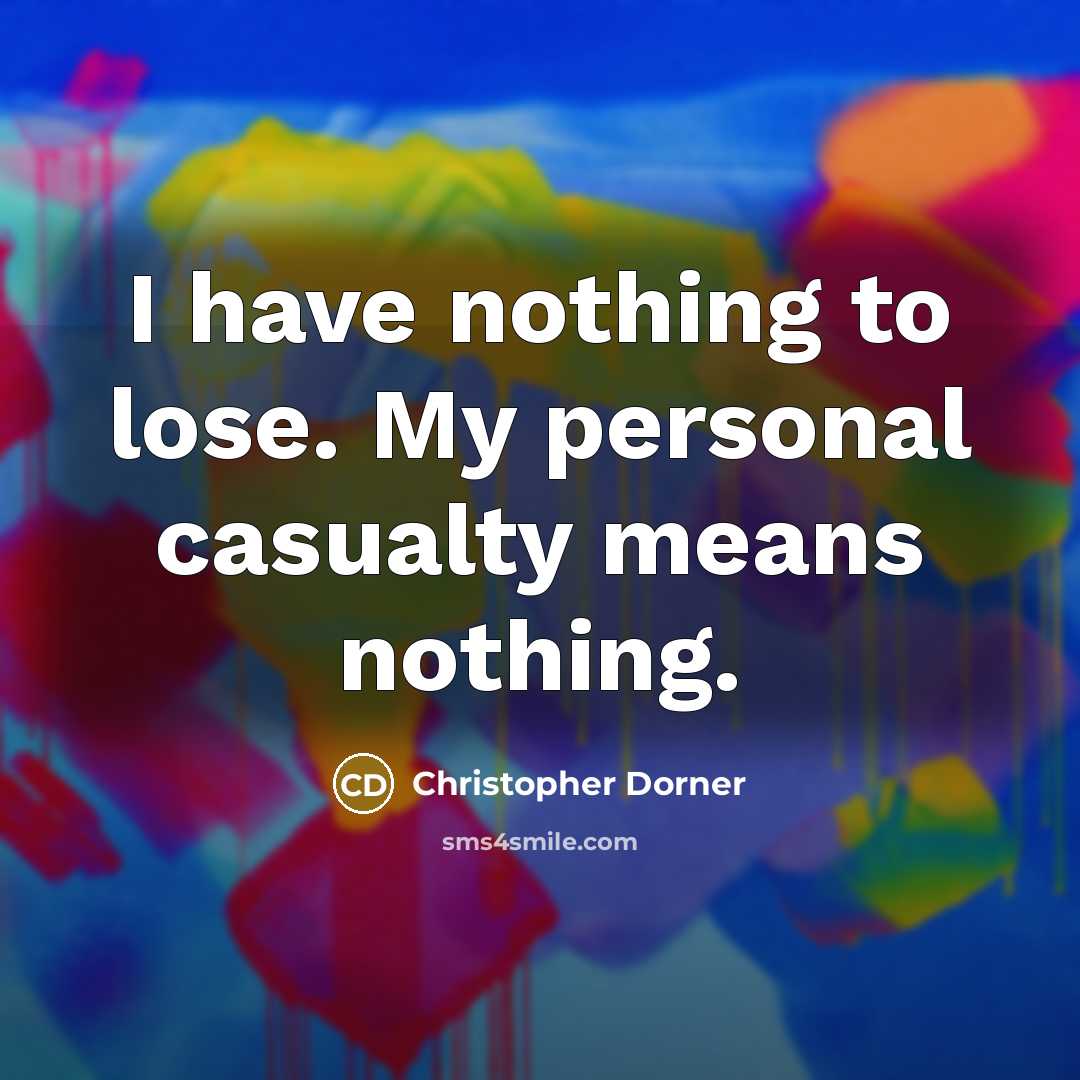 “I have nothing to lose. My personal casualty means nothing.…” quote by Christopher Dorner