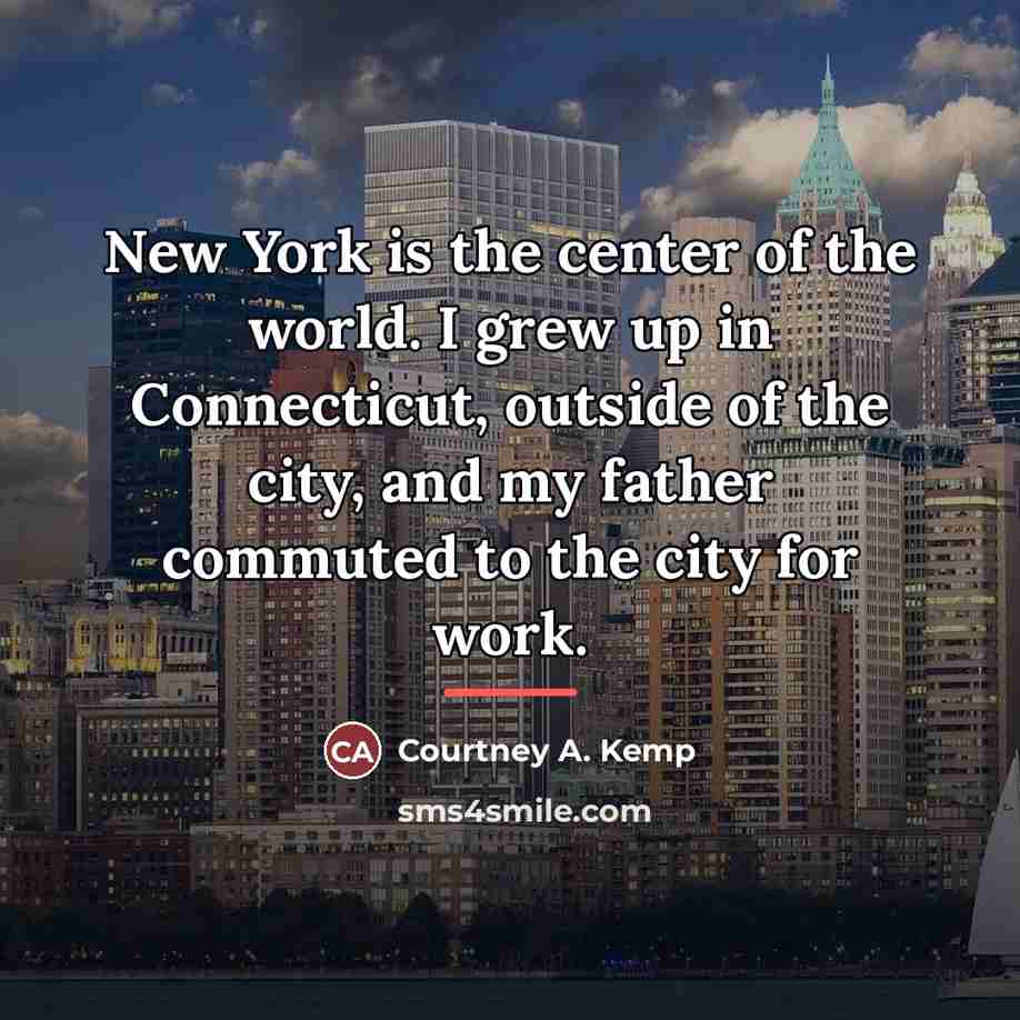 “New York is the center of the world. I grew…” quote by Courtney A. Kemp