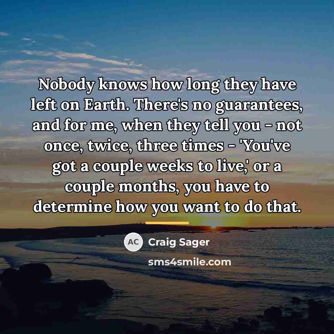 “Nobody knows how long they have left on Earth. There's…” quote by Craig Sager