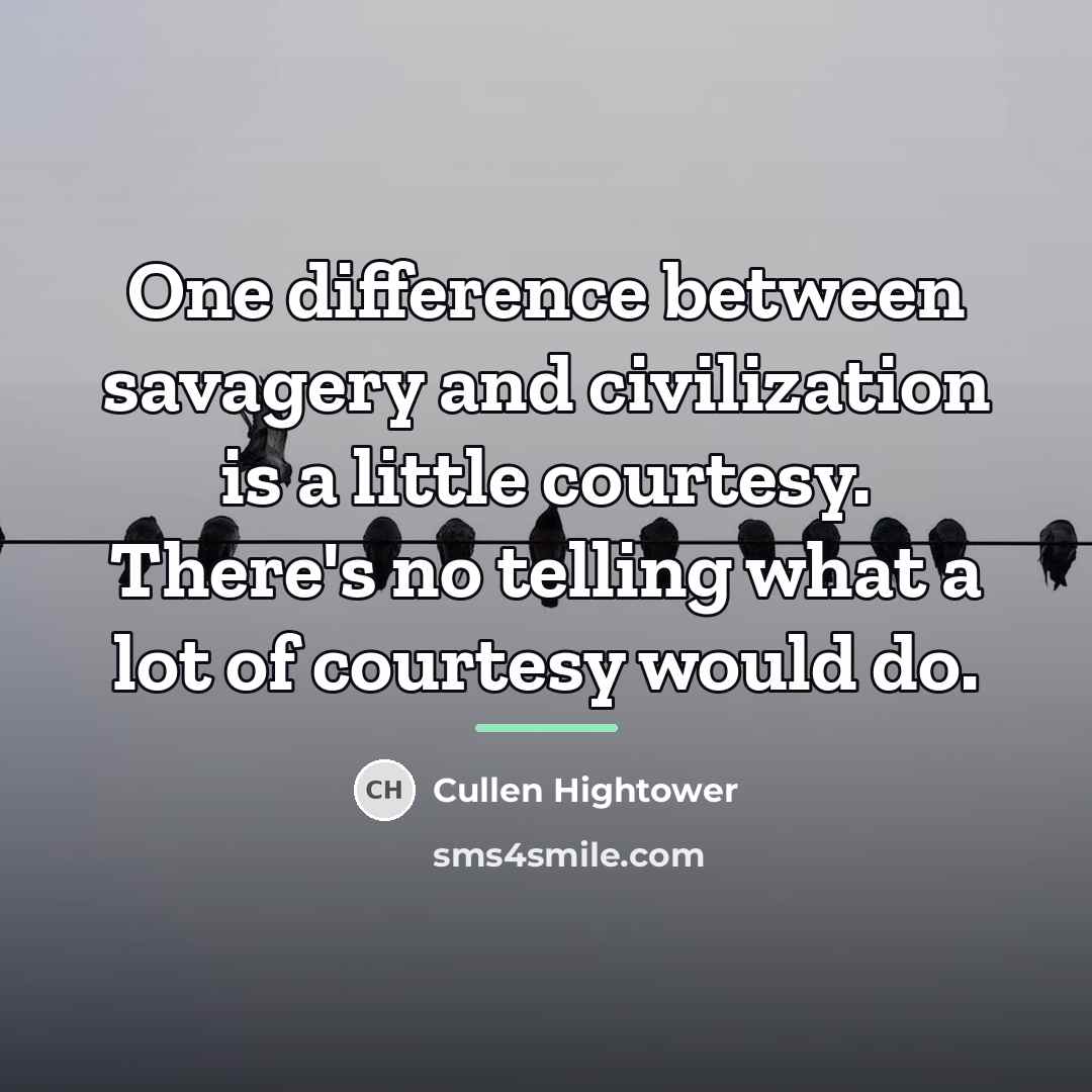 “One difference between savagery and civilization is a little courtesy.…” quote by Cullen Hightower