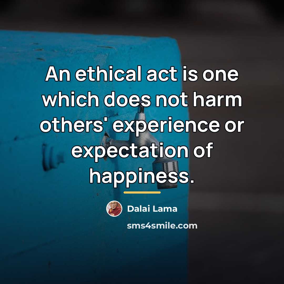 “An ethical act is one which does not harm others'…” quote by Dalai Lama