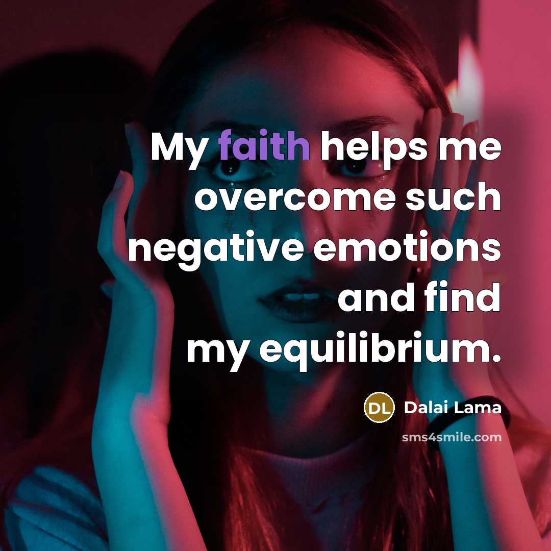 “My faith helps me overcome such negative emotions and find…” quote by Dalai Lama