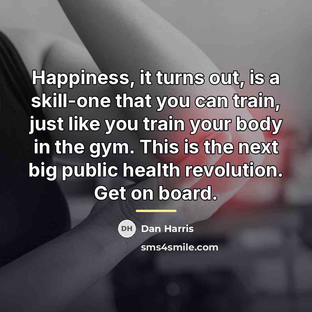 “Happiness, it turns out, is a skill-one that you can…” quote by Dan Harris