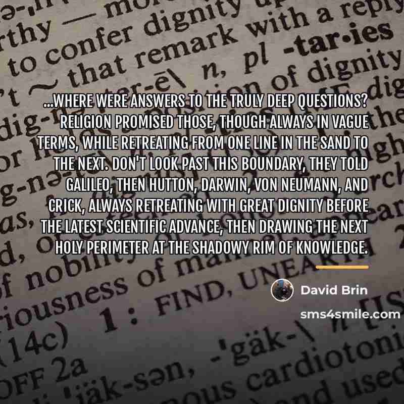“...where were answers to the truly deep questions? Religion promised…” quote by David Brin