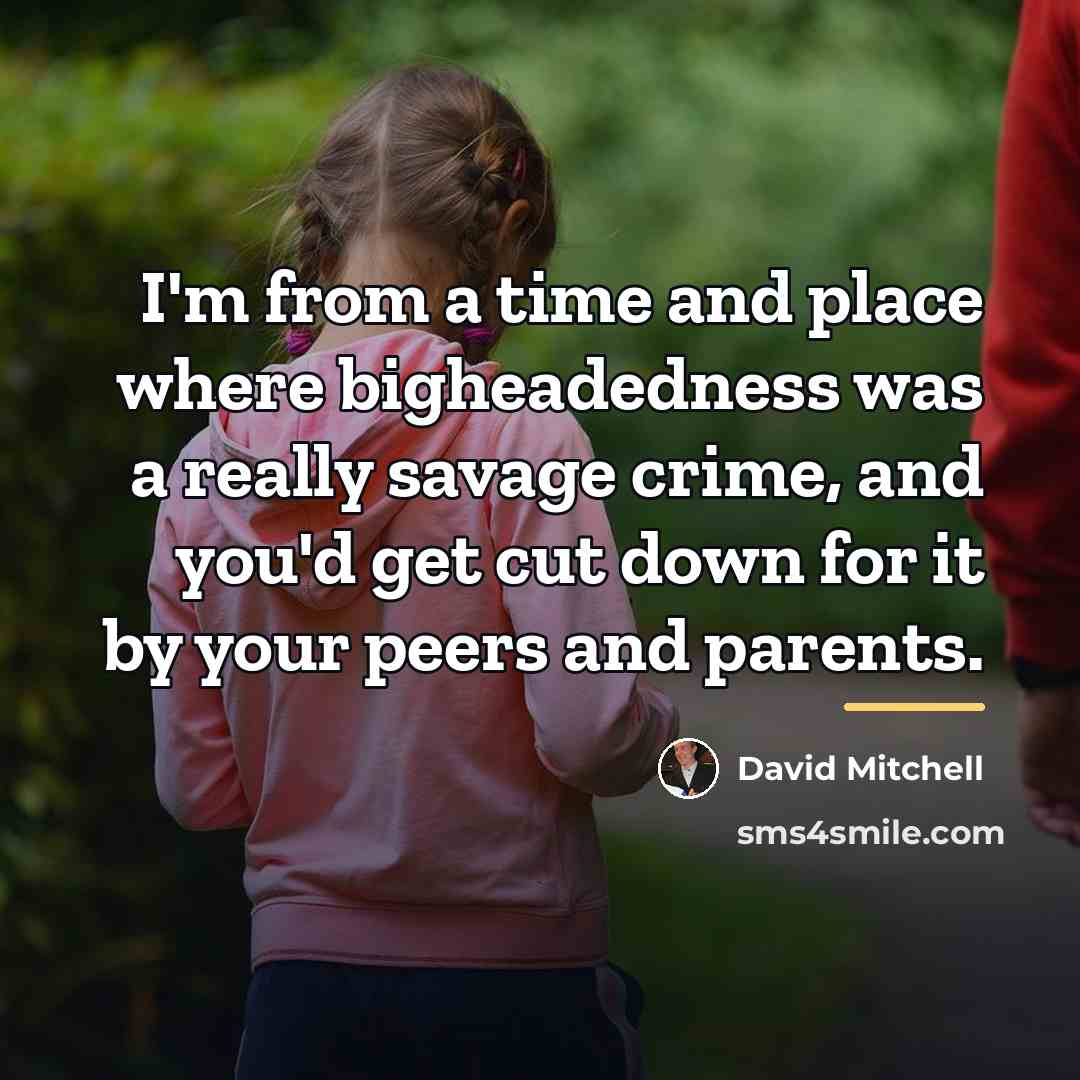 “I'm from a time and place where bigheadedness was a…” quote by David Mitchell