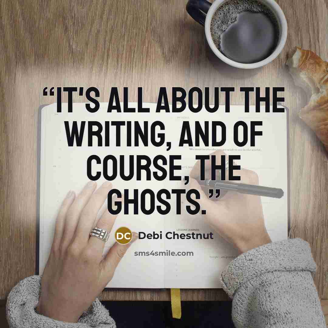 “It's all about the writing, and of course, the ghosts.” quote by Debi Chestnut