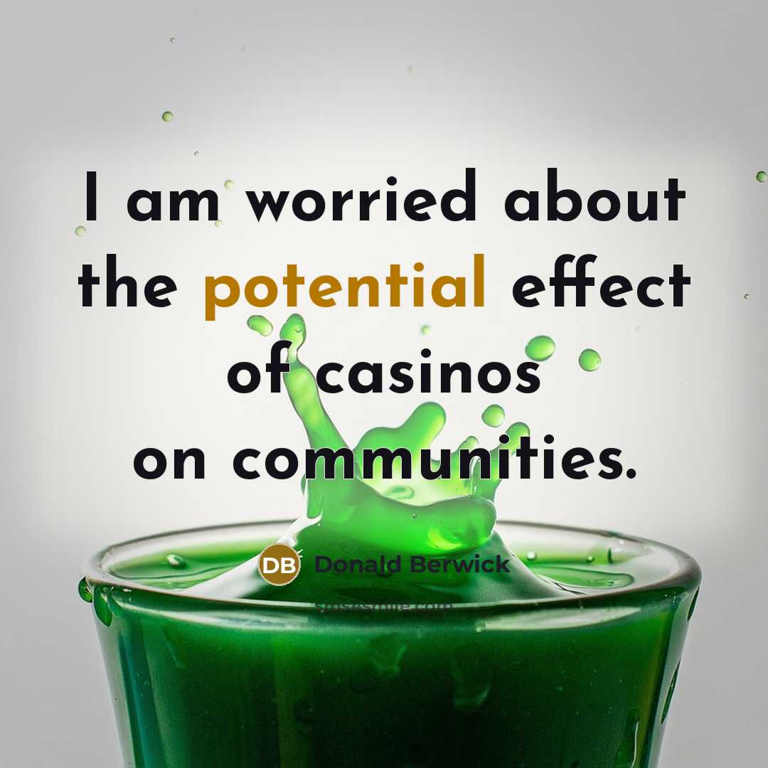 “I am worried about the potential effect of casinos on…” quote by Donald Berwick