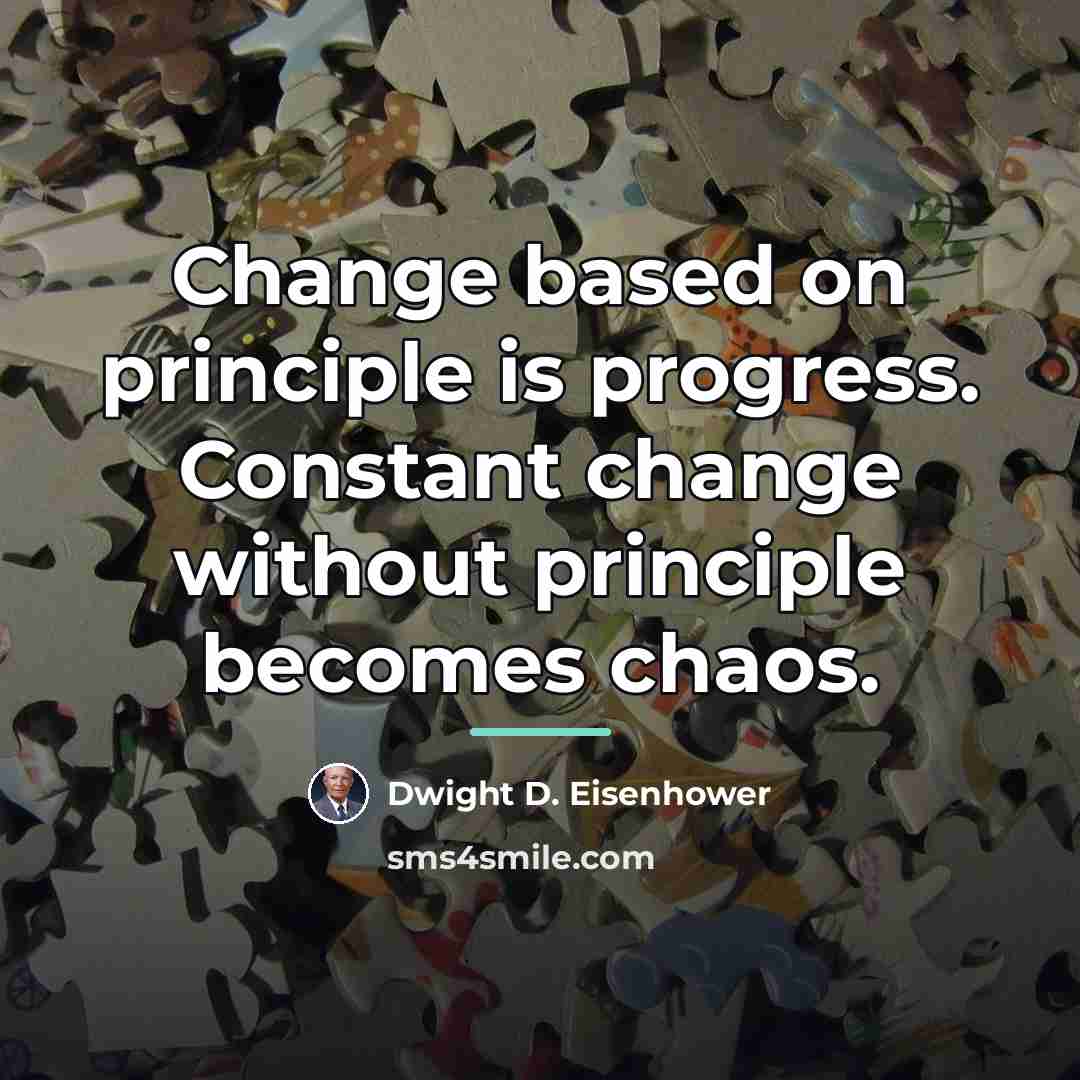 “Change based on principle is progress. Constant change without principle…” quote by Dwight D. Eisenhower