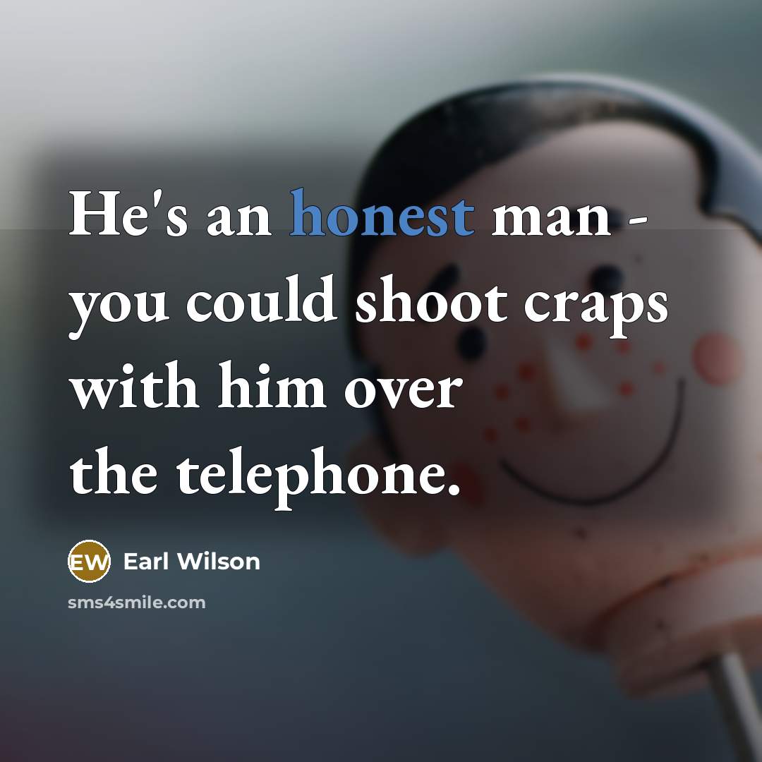 “He's an honest man - you could shoot craps with…” quote by Earl Wilson