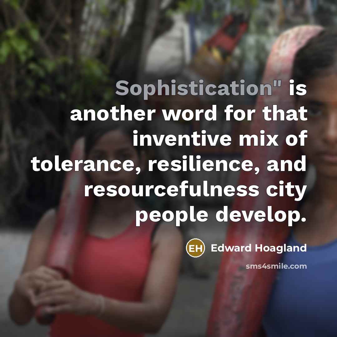 “Sophistication" is another word for that inventive mix of tolerance,…” quote by Edward Hoagland