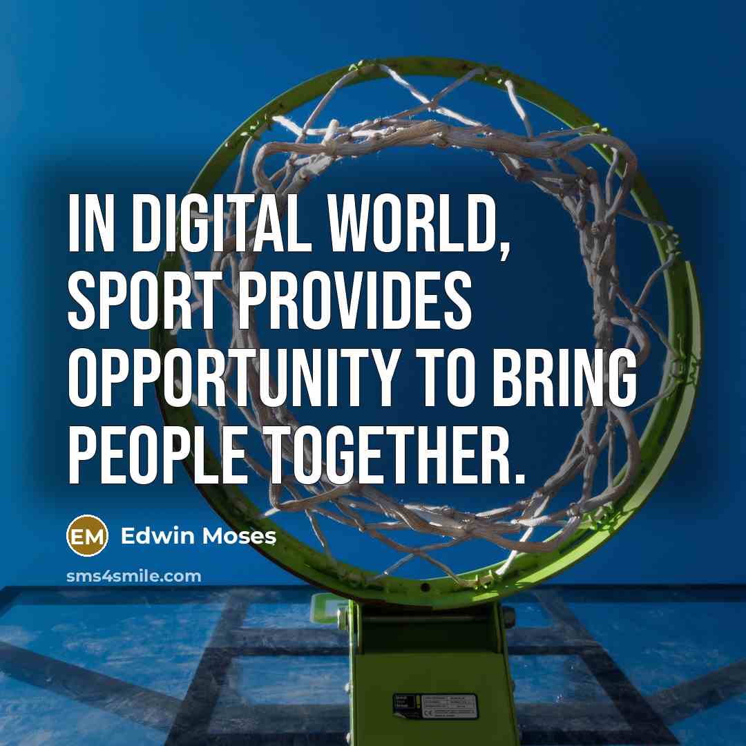 “In digital world, sport provides opportunity to bring people together.…” quote by Edwin Moses