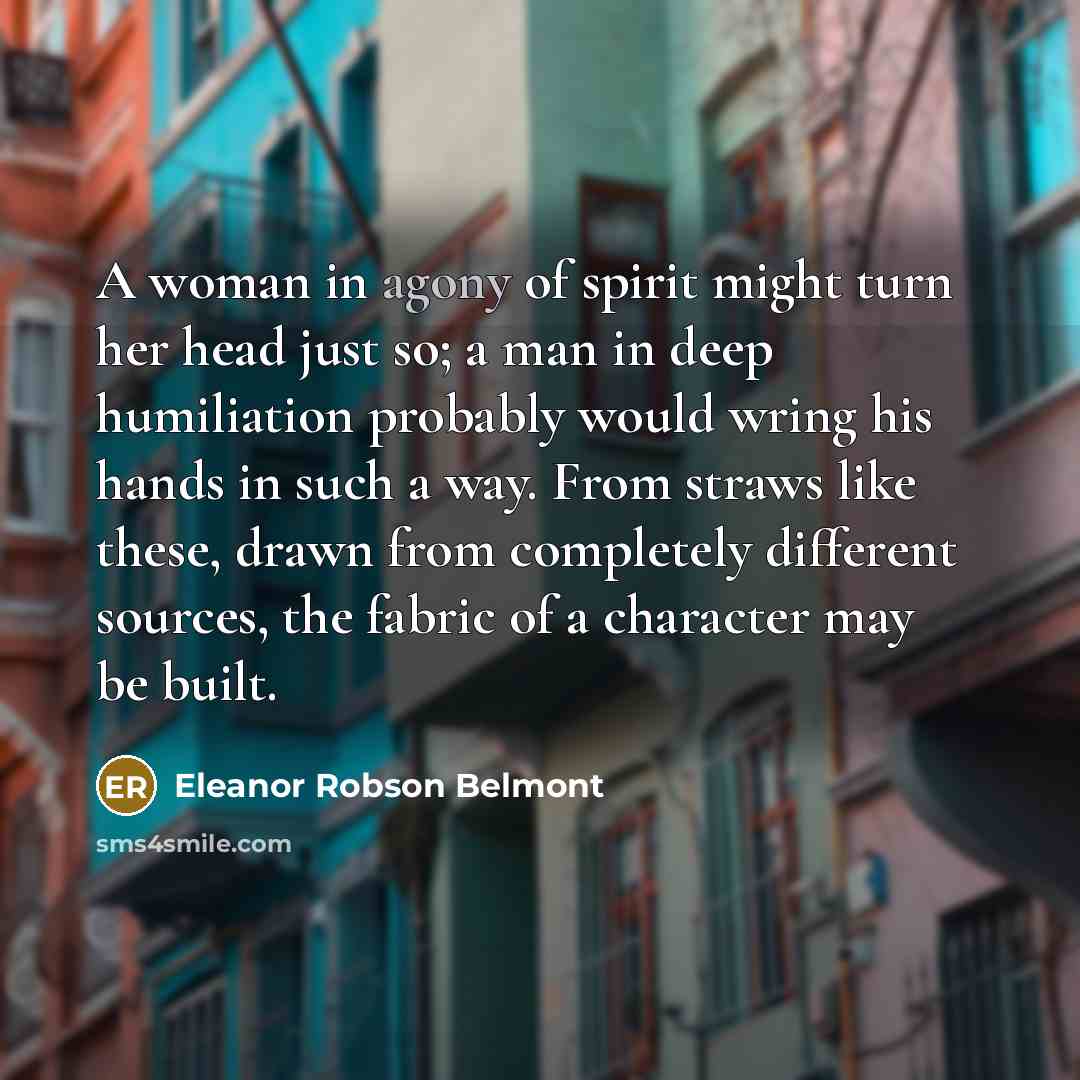“A woman in agony of spirit might turn her head…” quote by Eleanor Robson Belmont
