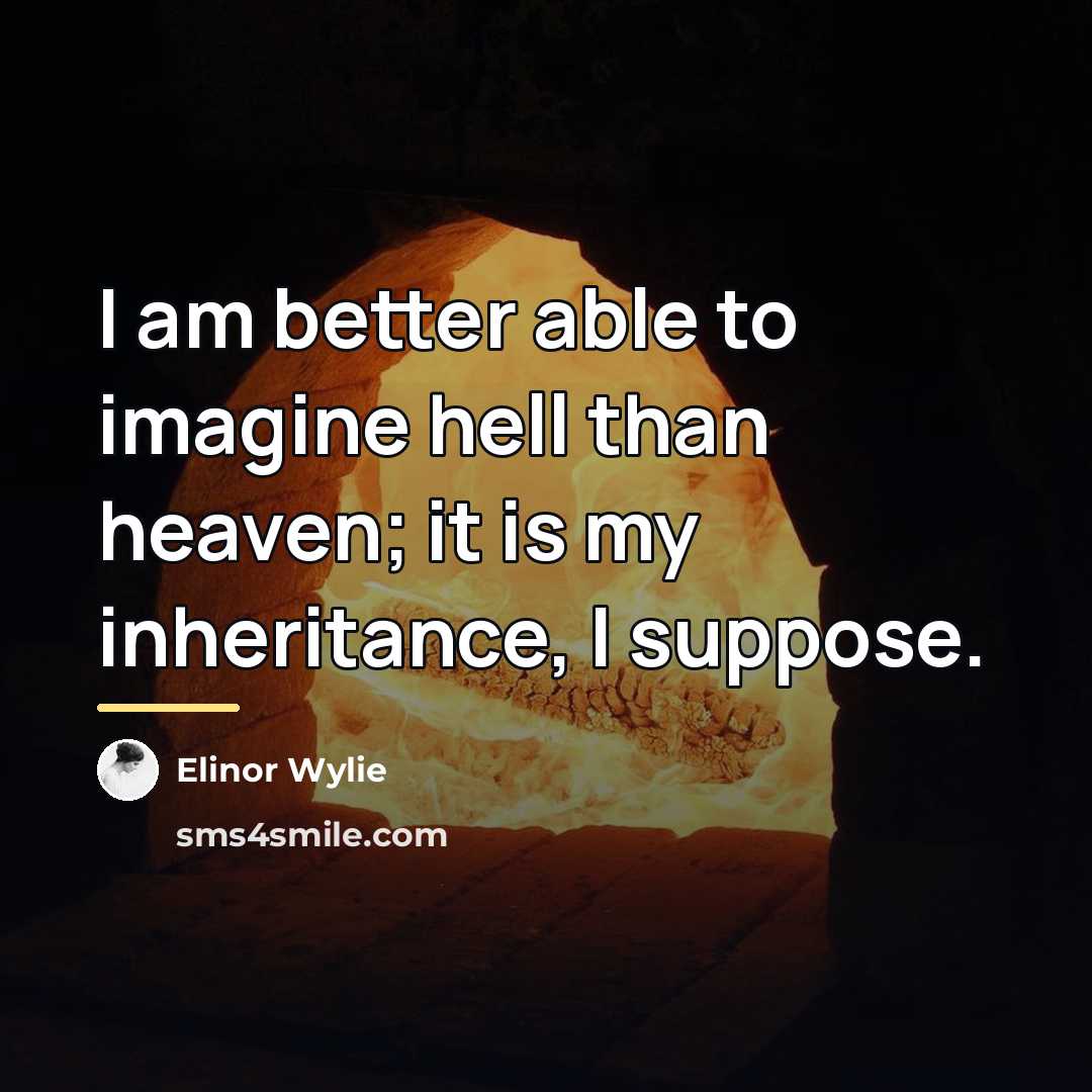 “I am better able to imagine hell than heaven; it…” quote by Elinor Wylie