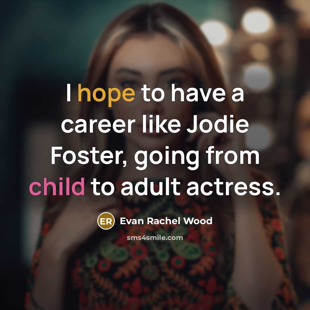 “I hope to have a career like Jodie Foster, going from child to adult actress.” quote by Evan Rachel Wood