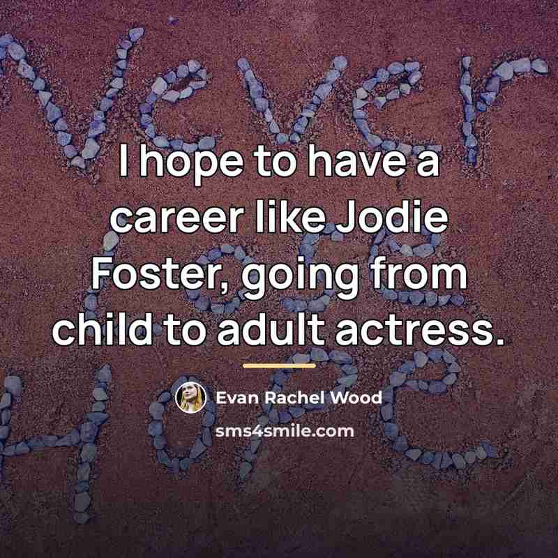 “I hope to have a career like Jodie Foster, going…” quote by Evan Rachel Wood