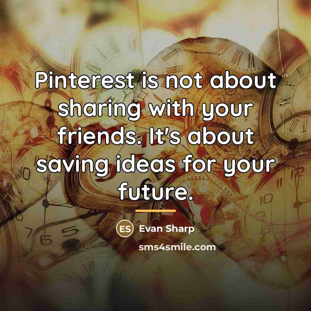 “Pinterest is not about sharing with your friends. It's about…” quote by Evan Sharp