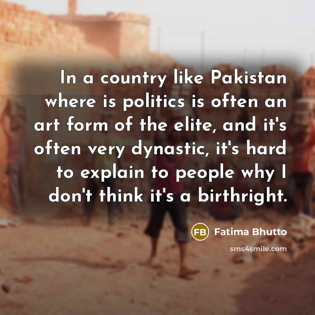 “In a country like Pakistan where is politics is often…” quote by Fatima Bhutto