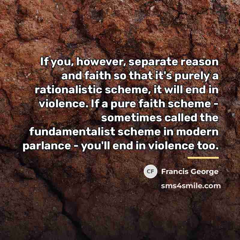 “If you, however, separate reason and faith so that it's…” quote by Francis George