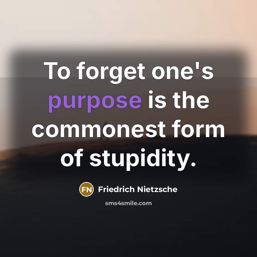 “To forget one's purpose is the commonest form of stupidity.…” quote by Friedrich Nietzsche