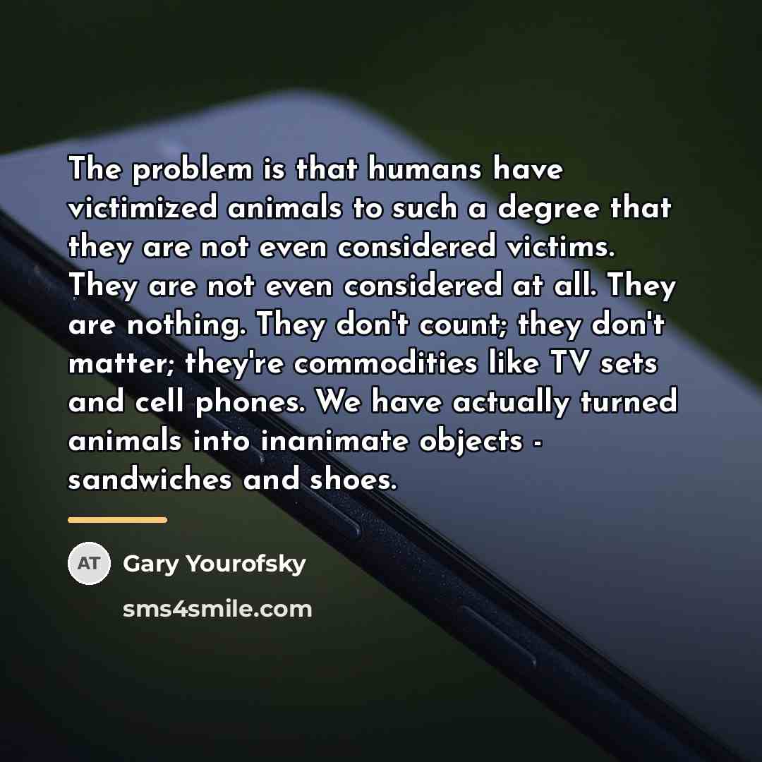 “The problem is that humans have victimized animals to such…” quote by Gary Yourofsky