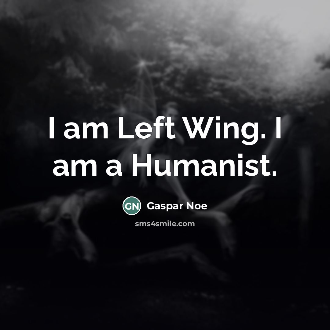 “I am Left Wing. I am a Humanist.…” quote by Gaspar Noe