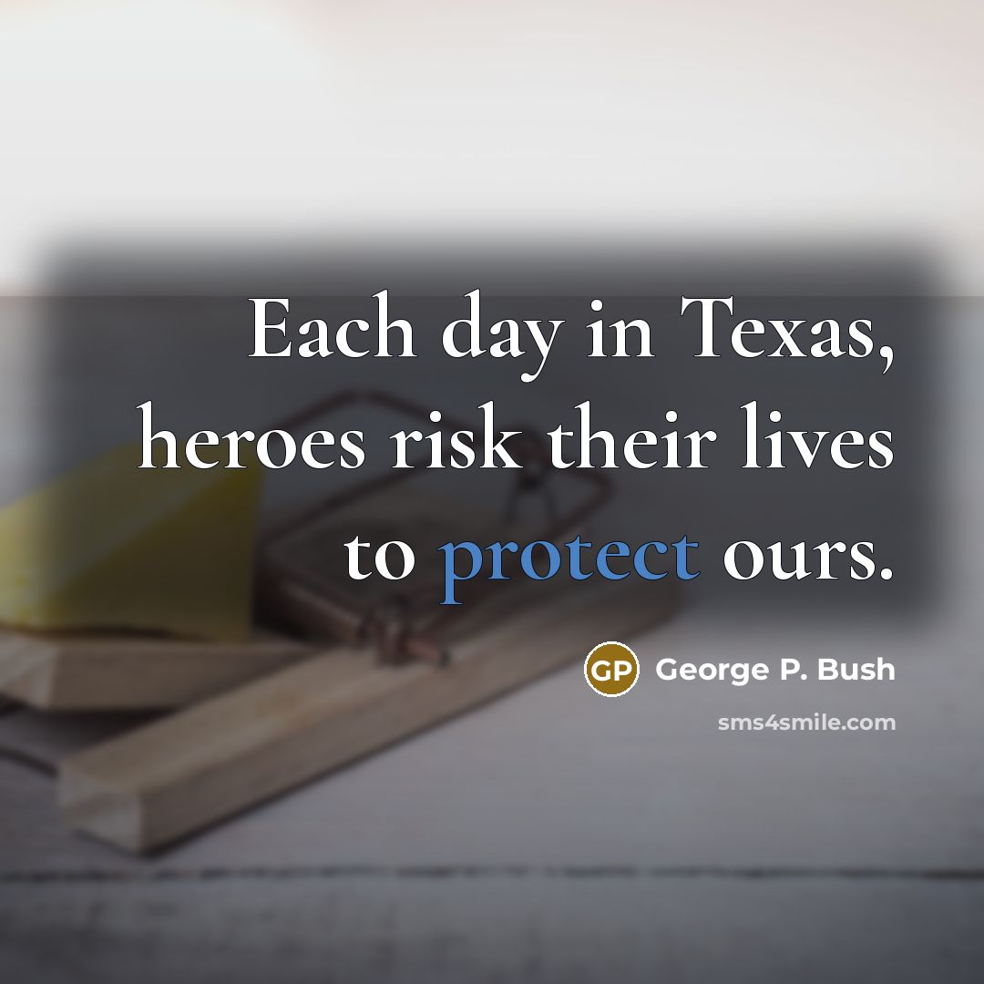 “Each day in Texas, heroes risk their lives to protect…” quote by George P. Bush