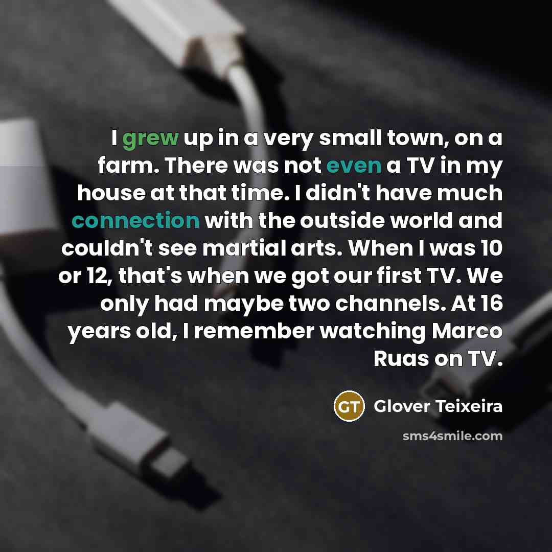 “I grew up in a very small town, on a…” quote by Glover Teixeira