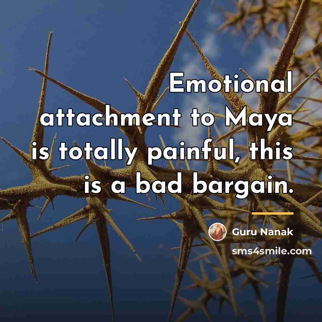 “Emotional attachment to Maya is totally painful, this is a…” quote by Guru Nanak