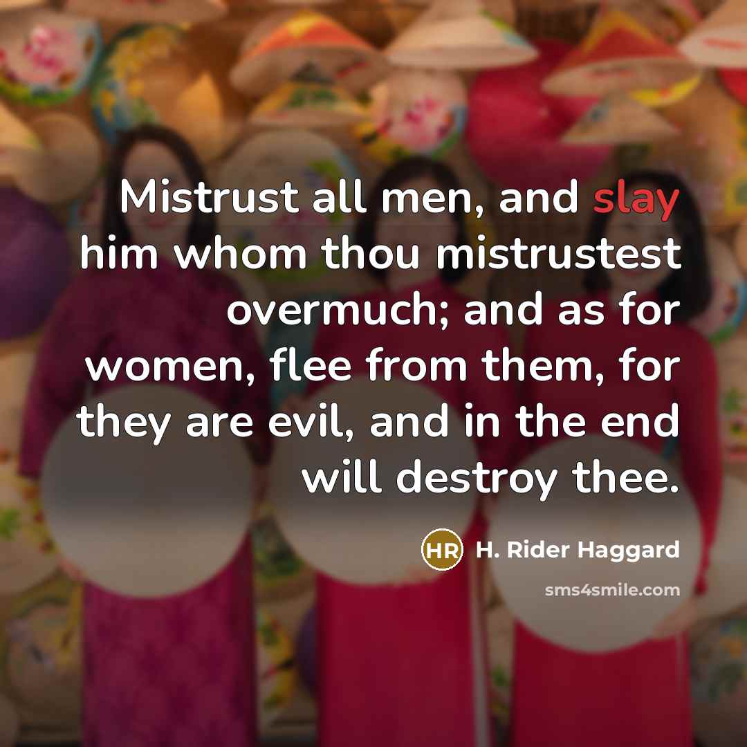 “Mistrust all men, and slay him whom thou mistrustest overmuch;…” quote by H. Rider Haggard