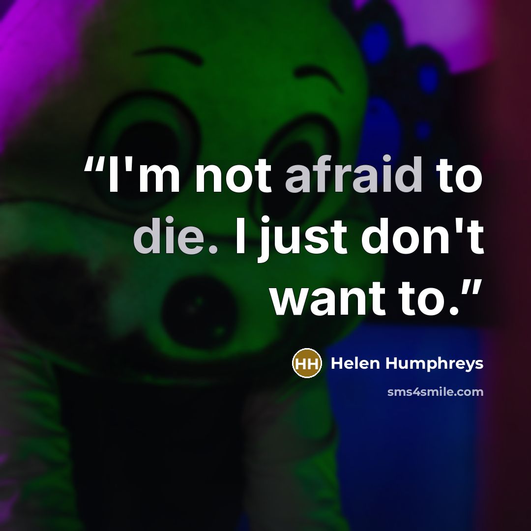 “I'm not afraid to die. I just don't want to.” quote by Helen Humphreys