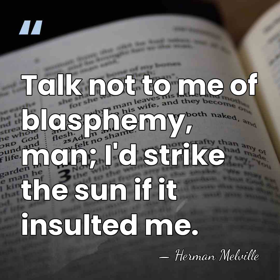 Talk not to me of blasphemy, man; I'd strike the sun if&hellip; - Herman Melville