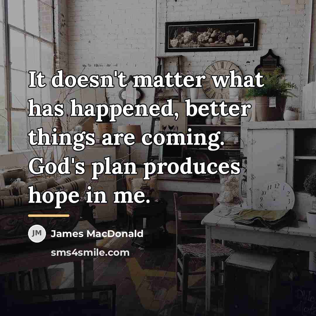 “It doesn't matter what has happened, better things are coming.…” quote by James MacDonald