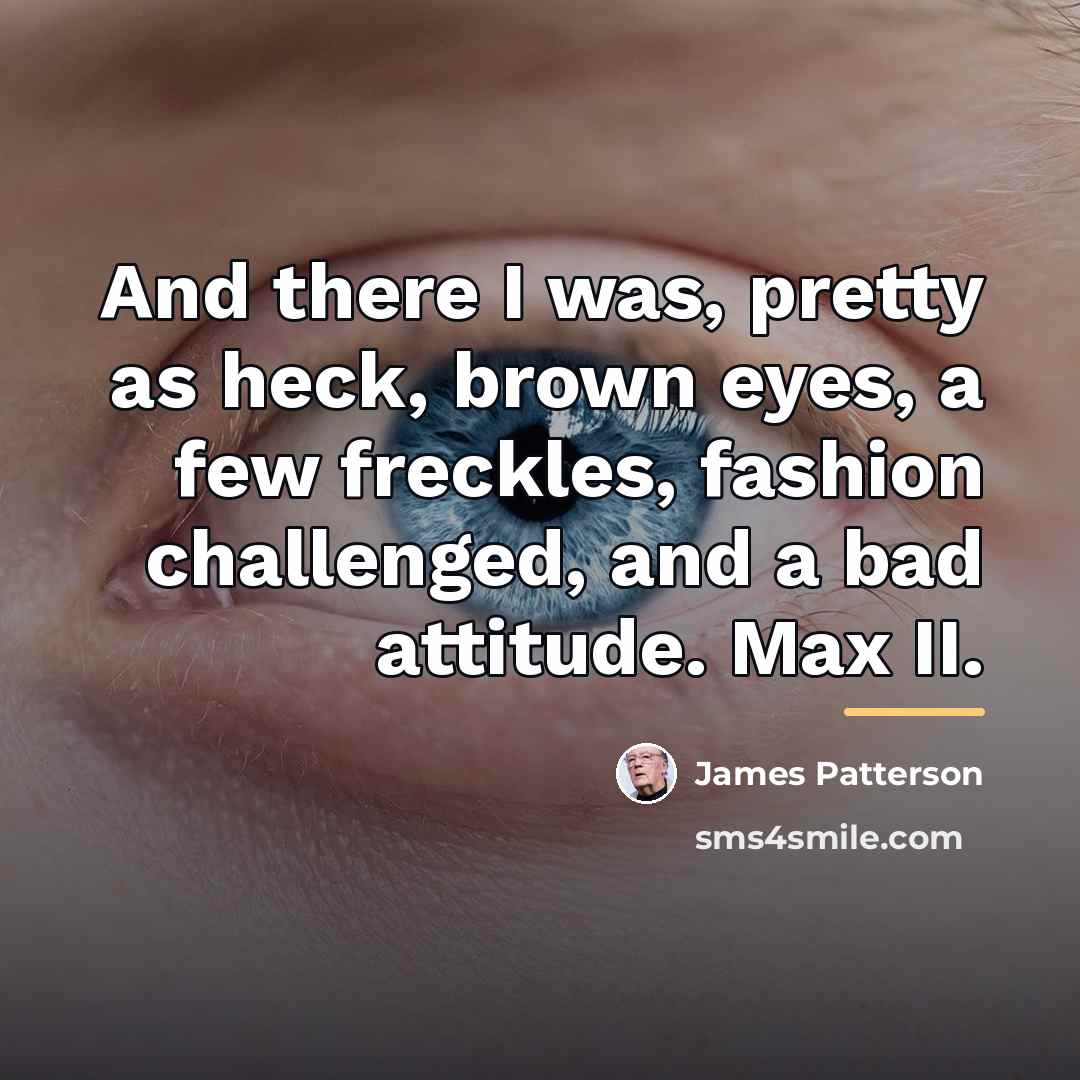 “And there I was, pretty as heck, brown eyes, a…” quote by James Patterson