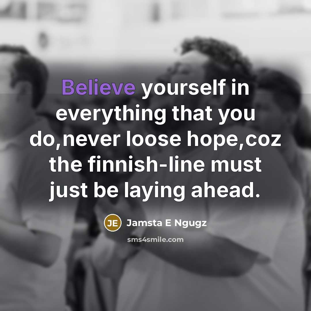 “Believe yourself in everything that you do,never loose hope,coz the…” quote by Jamsta E Ngugz