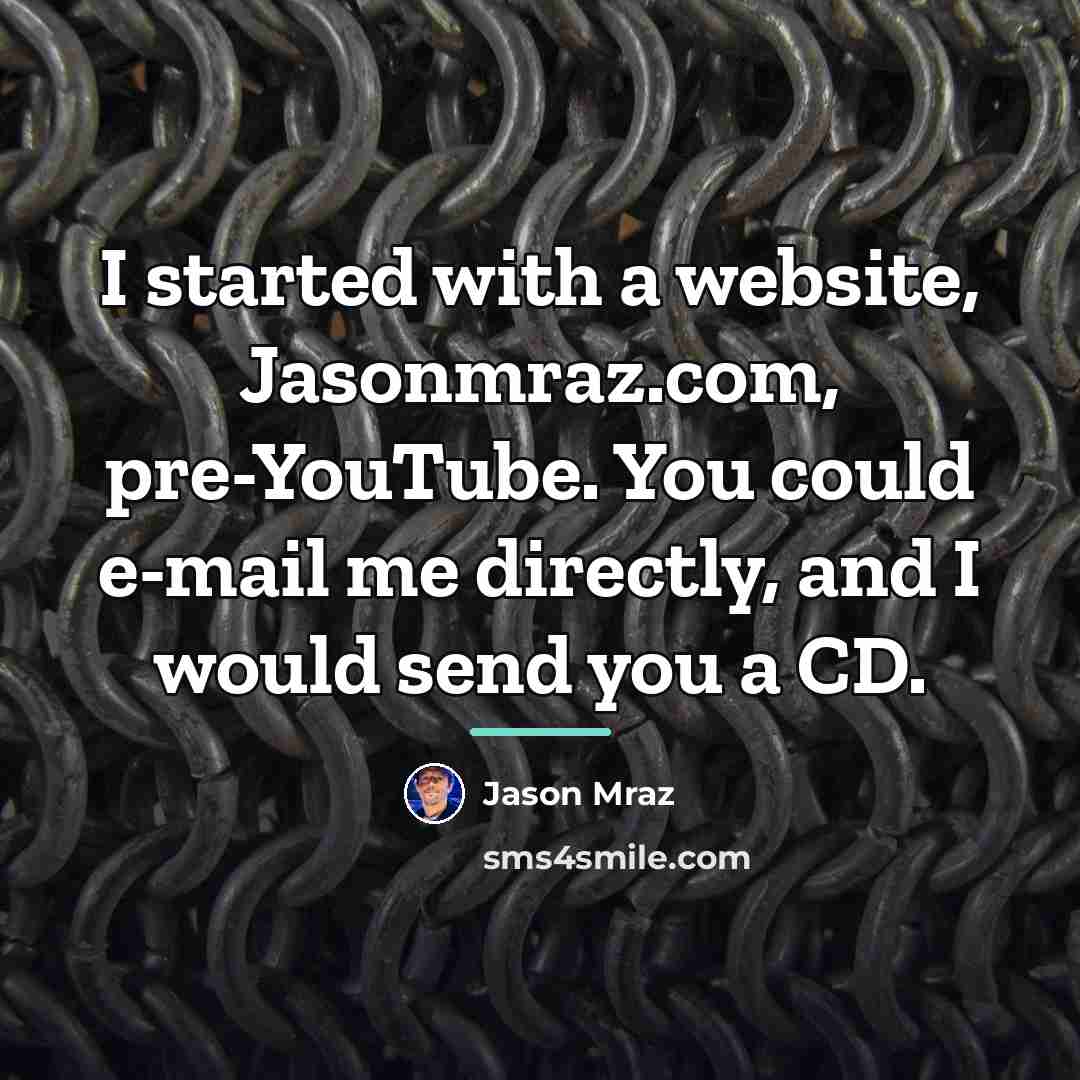 “I started with a website, Jasonmraz.com, pre-YouTube. You could e-mail…” quote by Jason Mraz