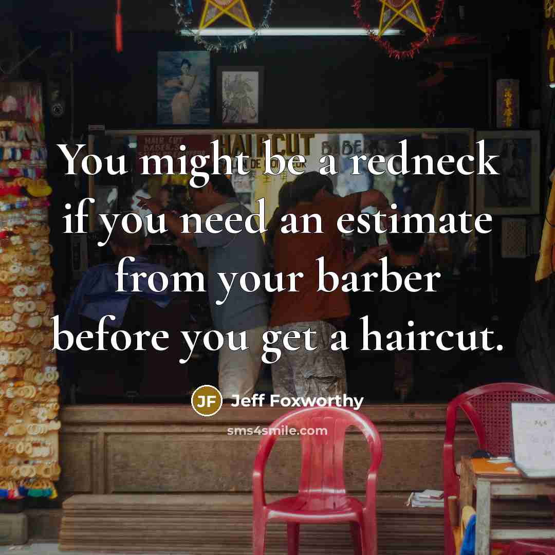 “You might be a redneck if you need an estimate…” quote by Jeff Foxworthy
