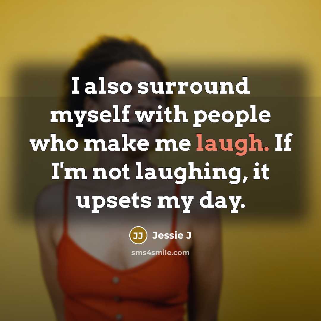 “I also surround myself with people who make me laugh.…” quote by Jessie J