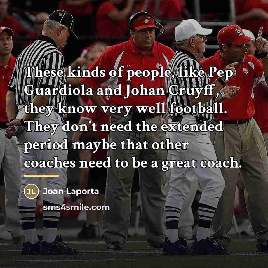 “These kinds of people, like Pep Guardiola and Johan Cruyff,…” quote by Joan Laporta
